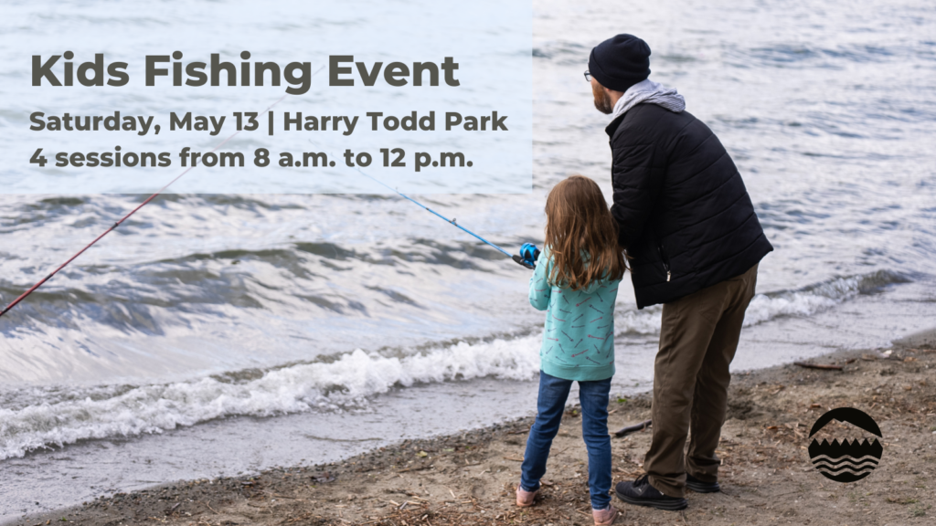 Kids Fishing Event, Saturday, May 13 at Harry Todd Park. Four sessions form 8 a.m. to 12 p.m. Text over an image of a father and daughter fishing from the shoreline of American Lake in Lakewood.